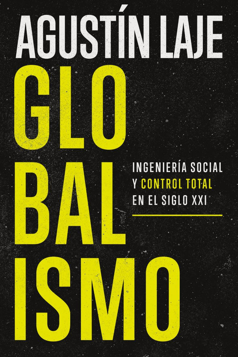 Globalismo: Ingeniería Social y Control Total en el Siglo XXI, Agustín Laje