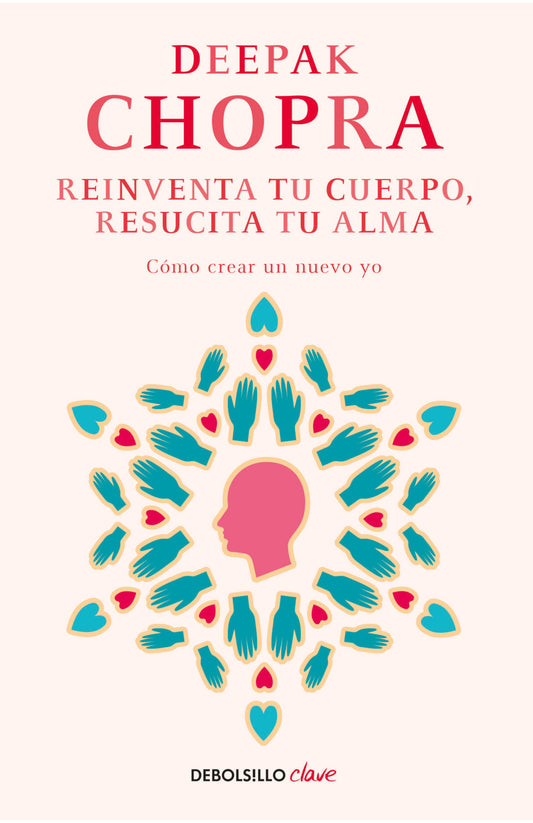 Reinventa tu cuerpo, resucita tu alma. Deepak Chopra